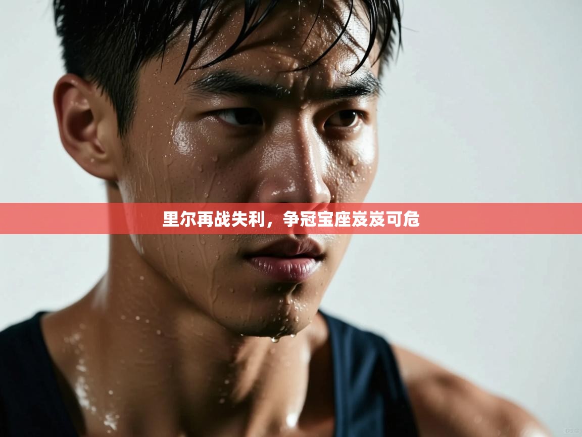 里尔再战失利，争冠宝座岌岌可危  第2张