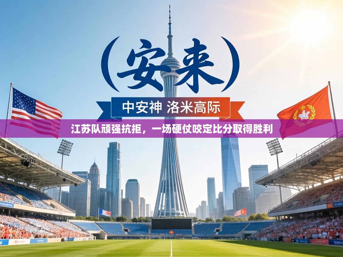 江苏队顽强抗拒，一场硬仗咬定比分取得胜利  第2张